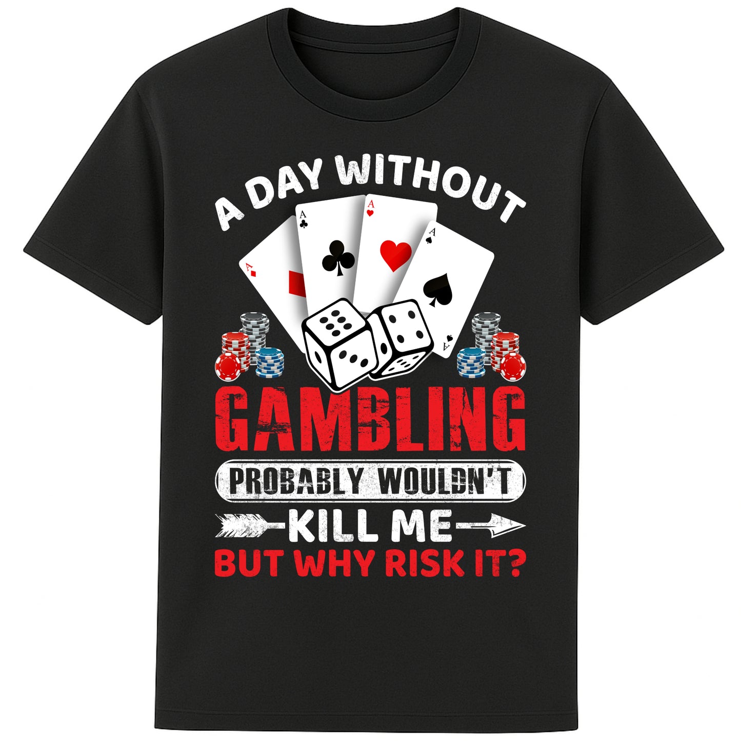 A unisex black T-Shirt, featuring a gambling-themed design with playing cards, dice, and poker chips. The text reads: 'A day without gambling probably wouldn’t kill me, but why risk it?' in bold white, red, and blue fonts."