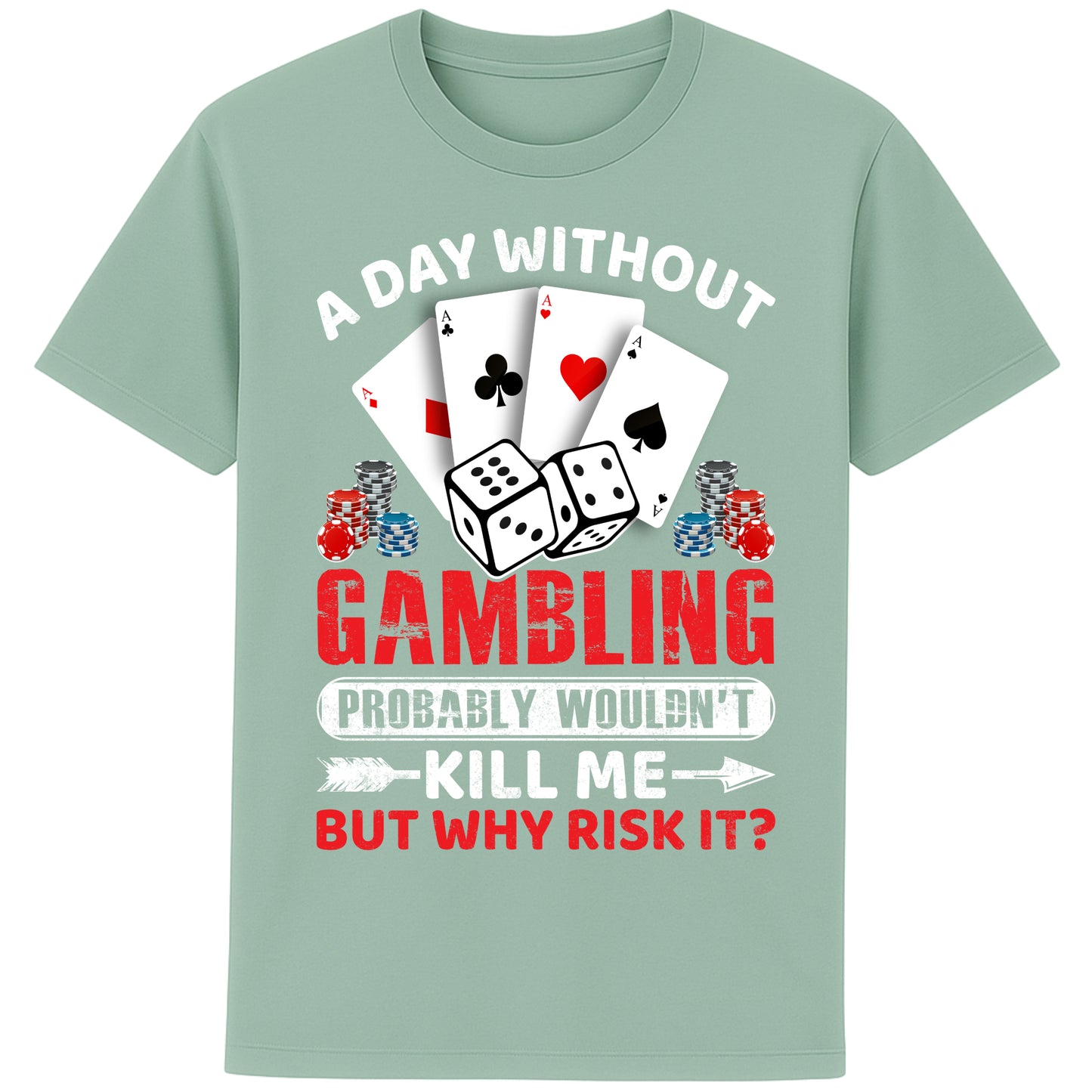 A unisex aloe colour T-Shirt, featuring a gambling-themed design with playing cards, dice, and poker chips. The text reads: 'A day without gambling probably wouldn’t kill me, but why risk it?' in bold white, red, and blue fonts."