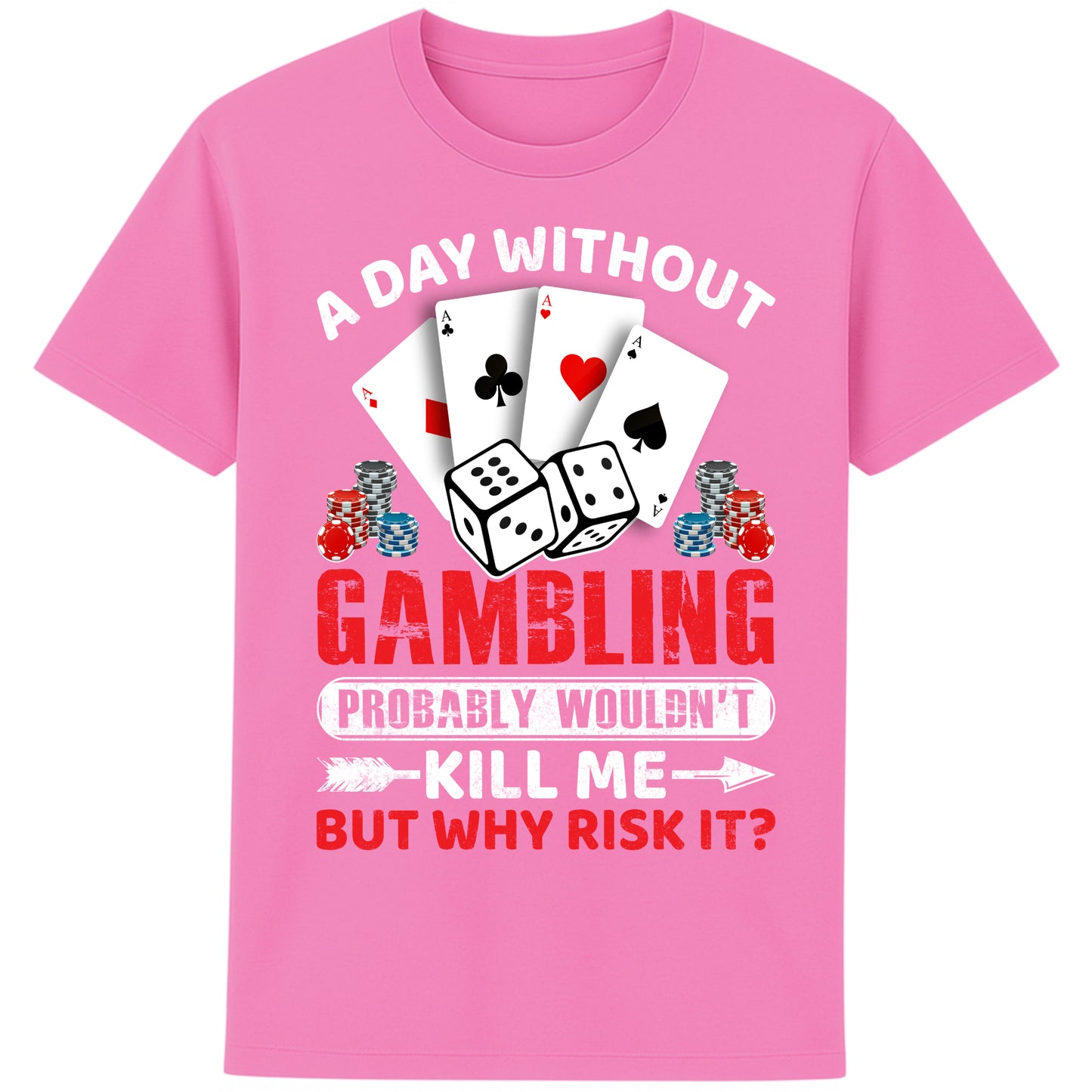 A unisex bubble pink colour T-Shirt, featuring a gambling-themed design with playing cards, dice, and poker chips. The text reads: 'A day without gambling probably wouldn’t kill me, but why risk it?' in bold white, red, and blue fonts."