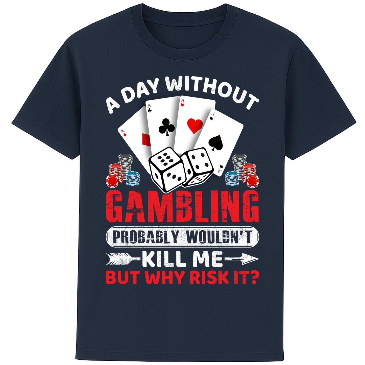 A unisex French navy T-Shirt, featuring a gambling-themed design with playing cards, dice, and poker chips. The text reads: 'A day without gambling probably wouldn’t kill me, but why risk it?' in bold white, red, and blue fonts."