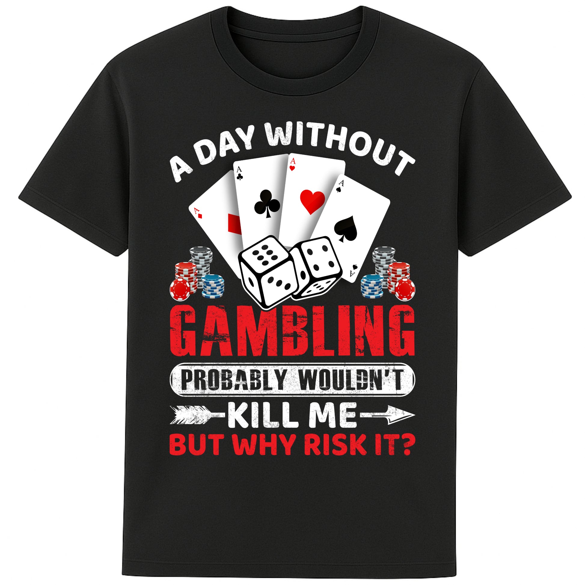 A unisex black T-Shirt, featuring a gambling-themed design with playing cards, dice, and poker chips. The text reads: 'A day without gambling probably wouldn’t kill me, but why risk it?' in bold white, red, and blue fonts."