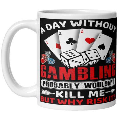 Funny gambling coffee mug featuring the slogan "A Day Without Gambling Probably Wouldn't Kill Me... But Why Risk It?" with playing cards, poker chips, and dice graphics.