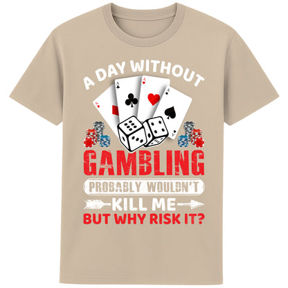 A unisex  desert dust colour T-Shirt, featuring a gambling-themed design with playing cards, dice, and poker chips. The text reads: 'A day without gambling probably wouldn’t kill me, but why risk it?' in bold white, red, and blue fonts."