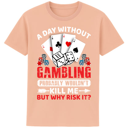 A unisex fraiche peche colour T-Shirt, featuring a gambling-themed design with playing cards, dice, and poker chips. The text reads: 'A day without gambling probably wouldn’t kill me, but why risk it?' in bold white, red, and blue fonts."