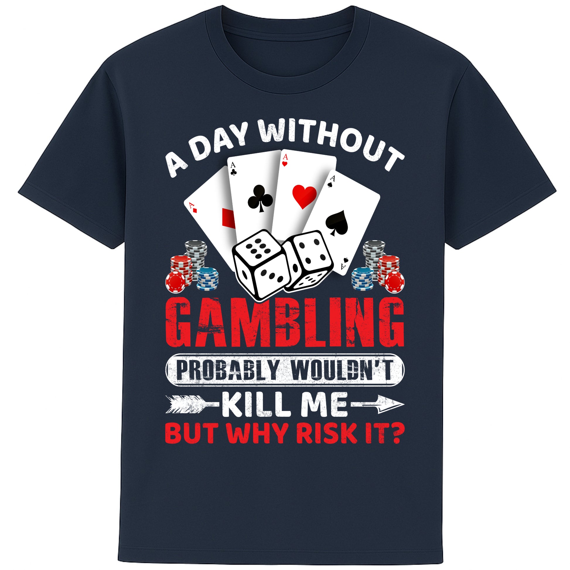 A unisex French navy T-Shirt, featuring a gambling-themed design with playing cards, dice, and poker chips. The text reads: 'A day without gambling probably wouldn’t kill me, but why risk it?' in bold white, red, and blue fonts."