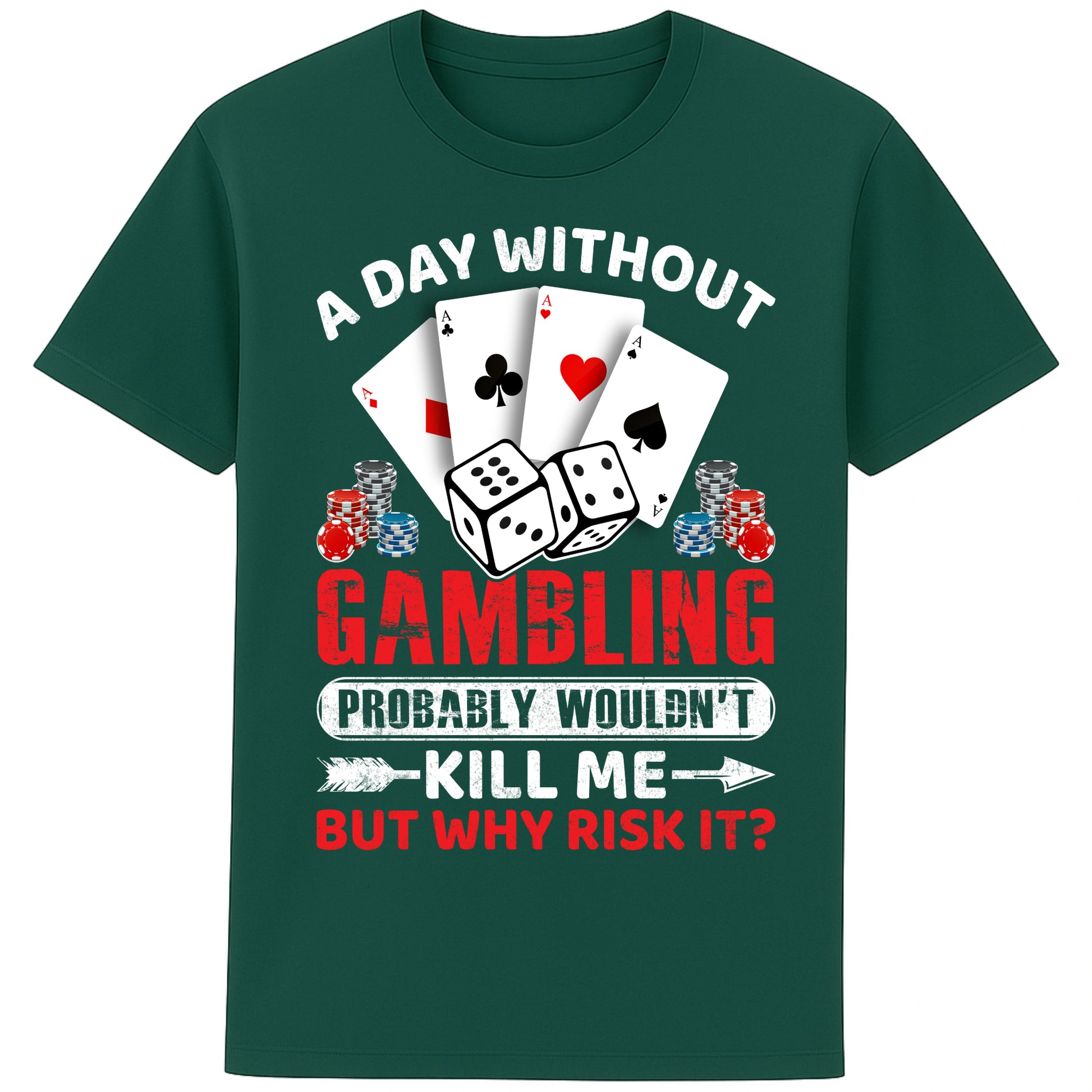 A unisex glazed green colour T-Shirt, featuring a gambling-themed design with playing cards, dice, and poker chips. The text reads: 'A day without gambling probably wouldn’t kill me, but why risk it?' in bold white, red, and blue fonts."