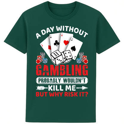 A unisex glazed green colour T-Shirt, featuring a gambling-themed design with playing cards, dice, and poker chips. The text reads: 'A day without gambling probably wouldn’t kill me, but why risk it?' in bold white, red, and blue fonts."
