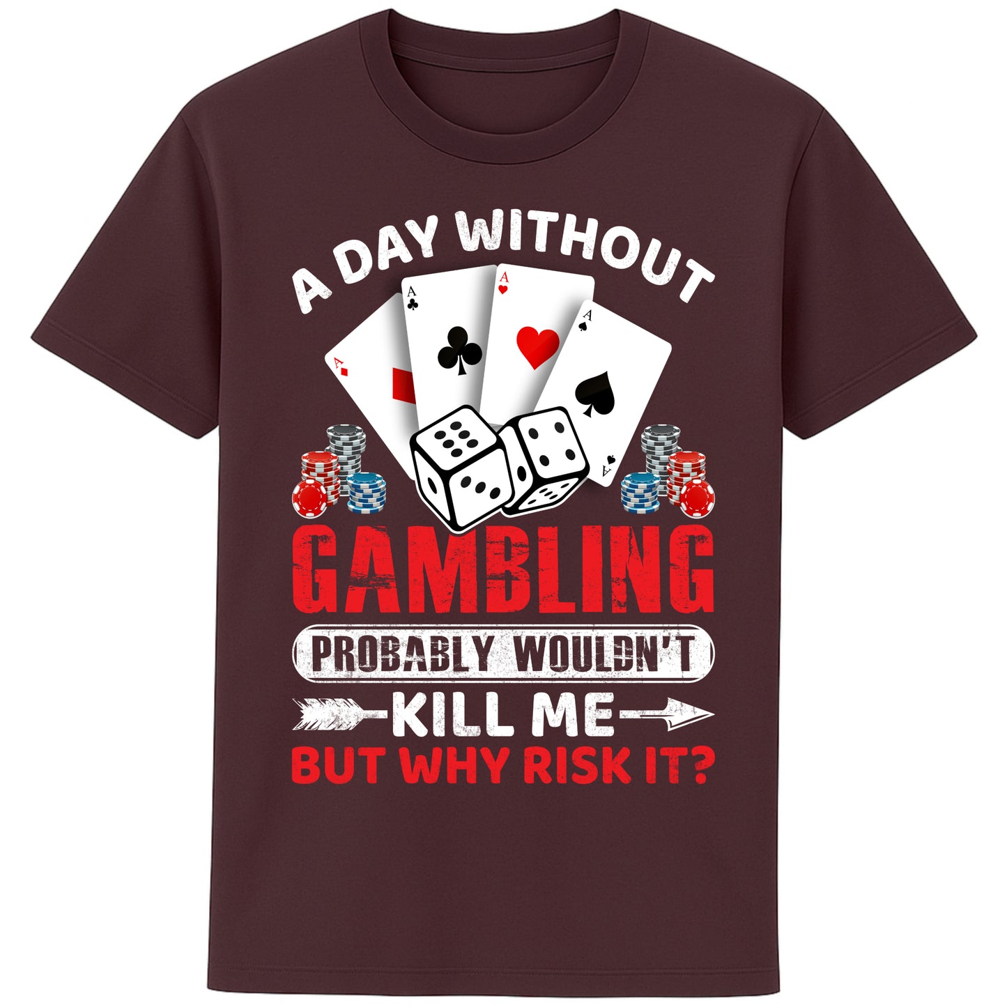 A unisex red brown colour  T-Shirt, featuring a gambling-themed design with playing cards, dice, and poker chips. The text reads: 'A day without gambling probably wouldn’t kill me, but why risk it?' in bold white, red, and blue fonts."