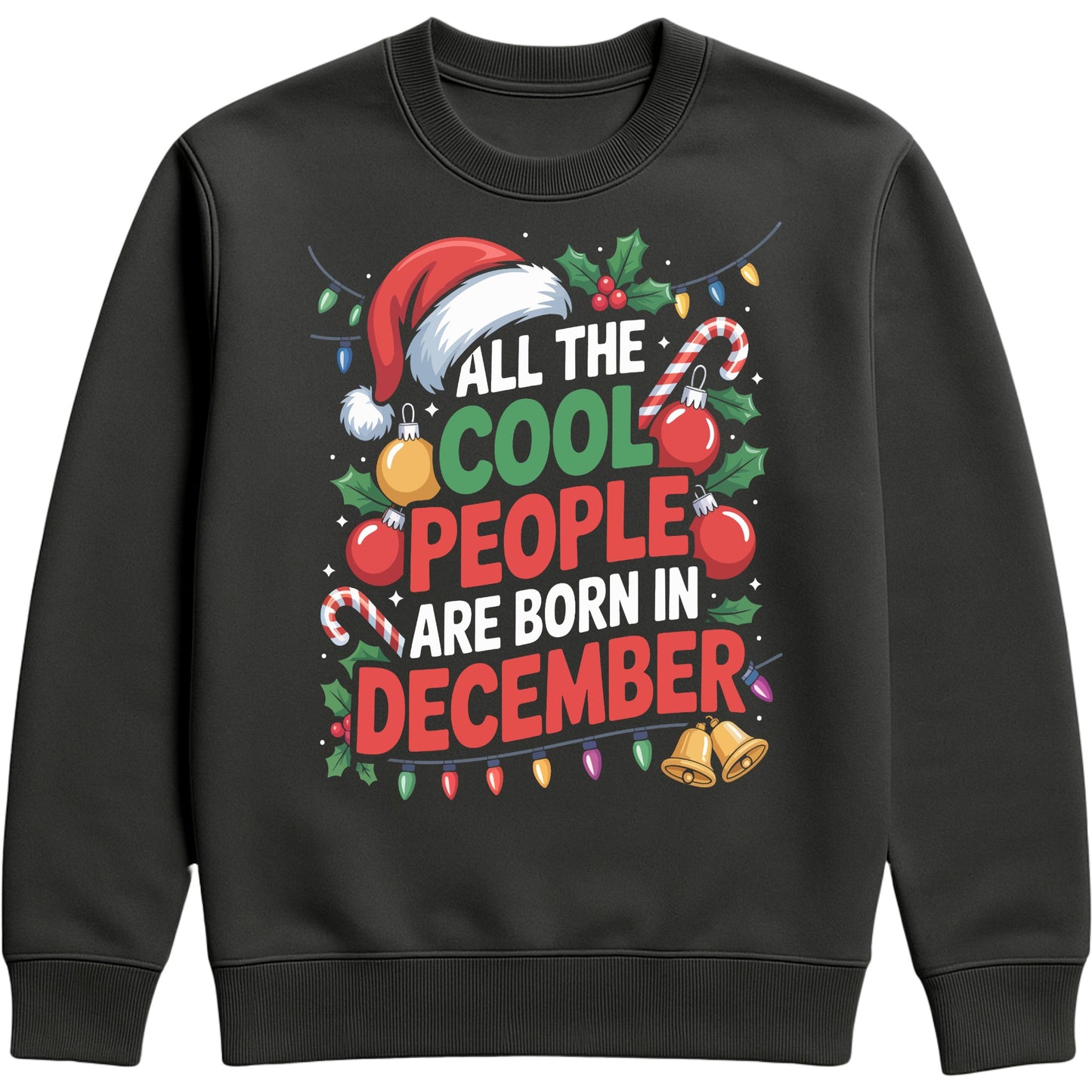 All The Cool People Are Born In December sweatshirt featuring festive Christmas typography with a Santa hat, candy canes, holly, baubles, bells, and colourful Christmas lights on a black unisex sweatshirt, perfect funny Christmas birthday sweatshirt and December birthday gift.
