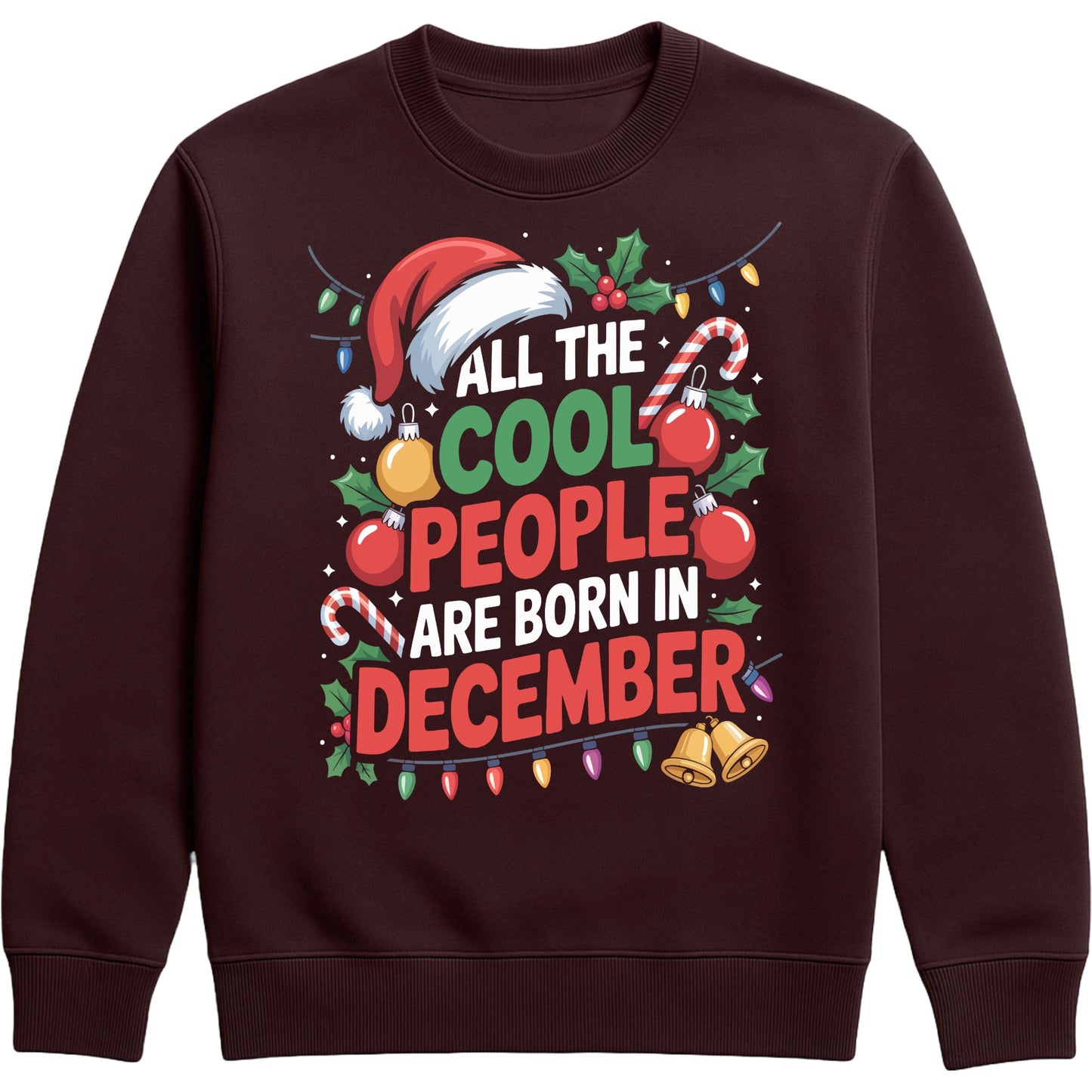 All The Cool People Are Born In December sweatshirt featuring festive Christmas typography with a Santa hat, candy canes, holly, baubles, bells, and colourful Christmas lights on a hot chocolate colour unisex sweatshirt, perfect funny Christmas birthday sweatshirt and December birthday gift.