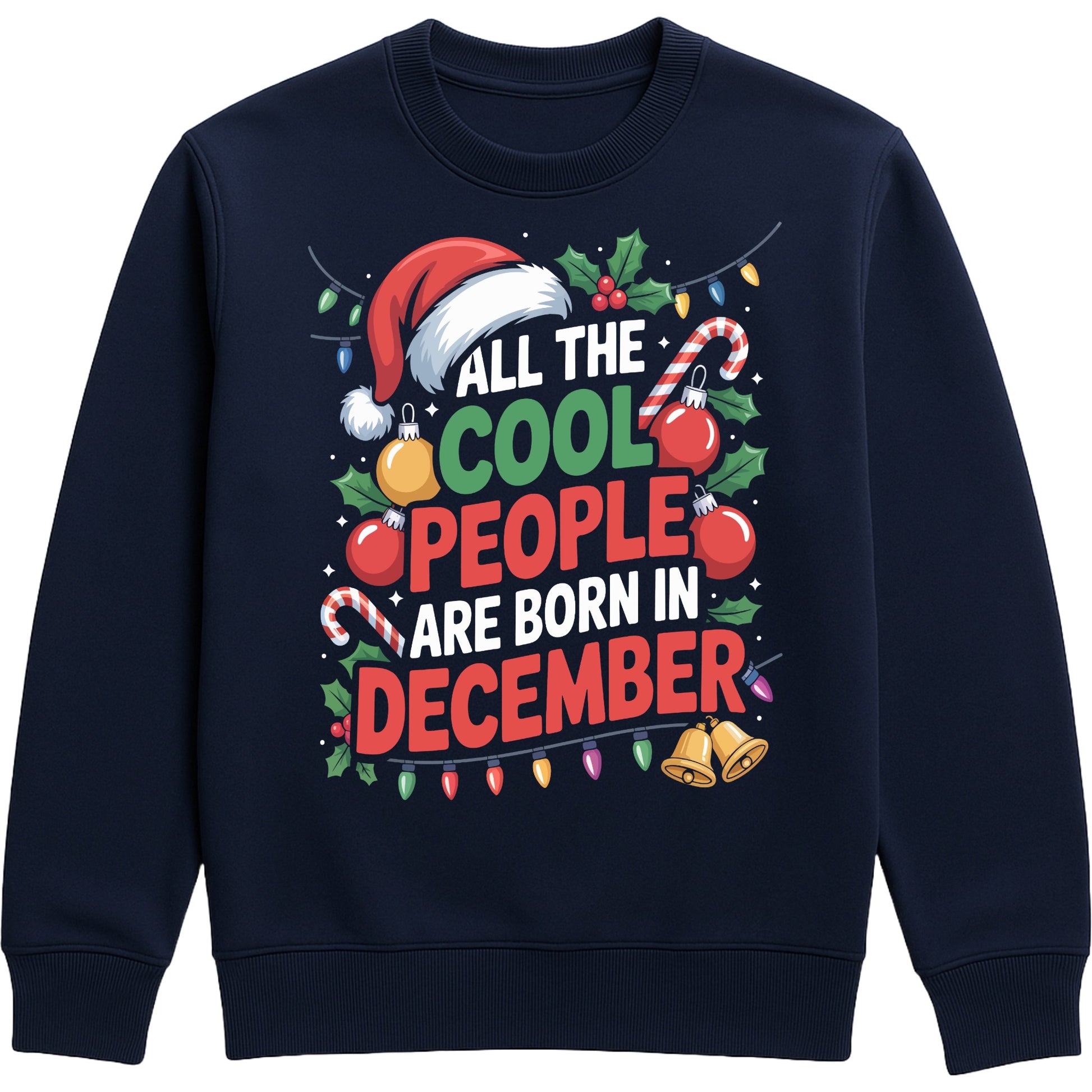 All The Cool People Are Born In December sweatshirt featuring festive Christmas typography with a Santa hat, candy canes, holly, baubles, bells, and colourful Christmas lights on a navy unisex sweatshirt, perfect funny Christmas birthday sweatshirt and December birthday gift.