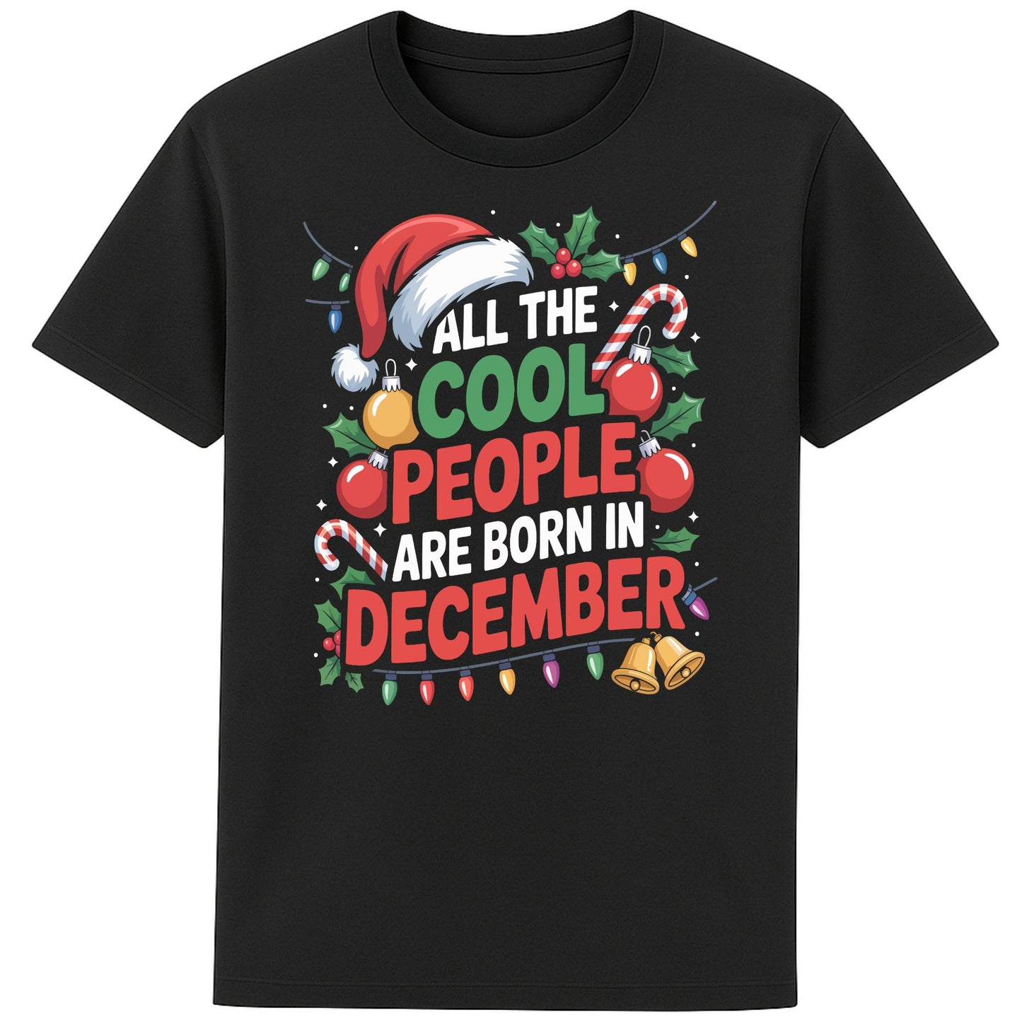 All The Cool People Are Born In December T-Shirt featuring festive Christmas typography with Santa hat, candy canes, holly, baubles, and colourful Christmas lights on a black unisex tee, perfect funny December birthday shirt and Christmas birthday gift.