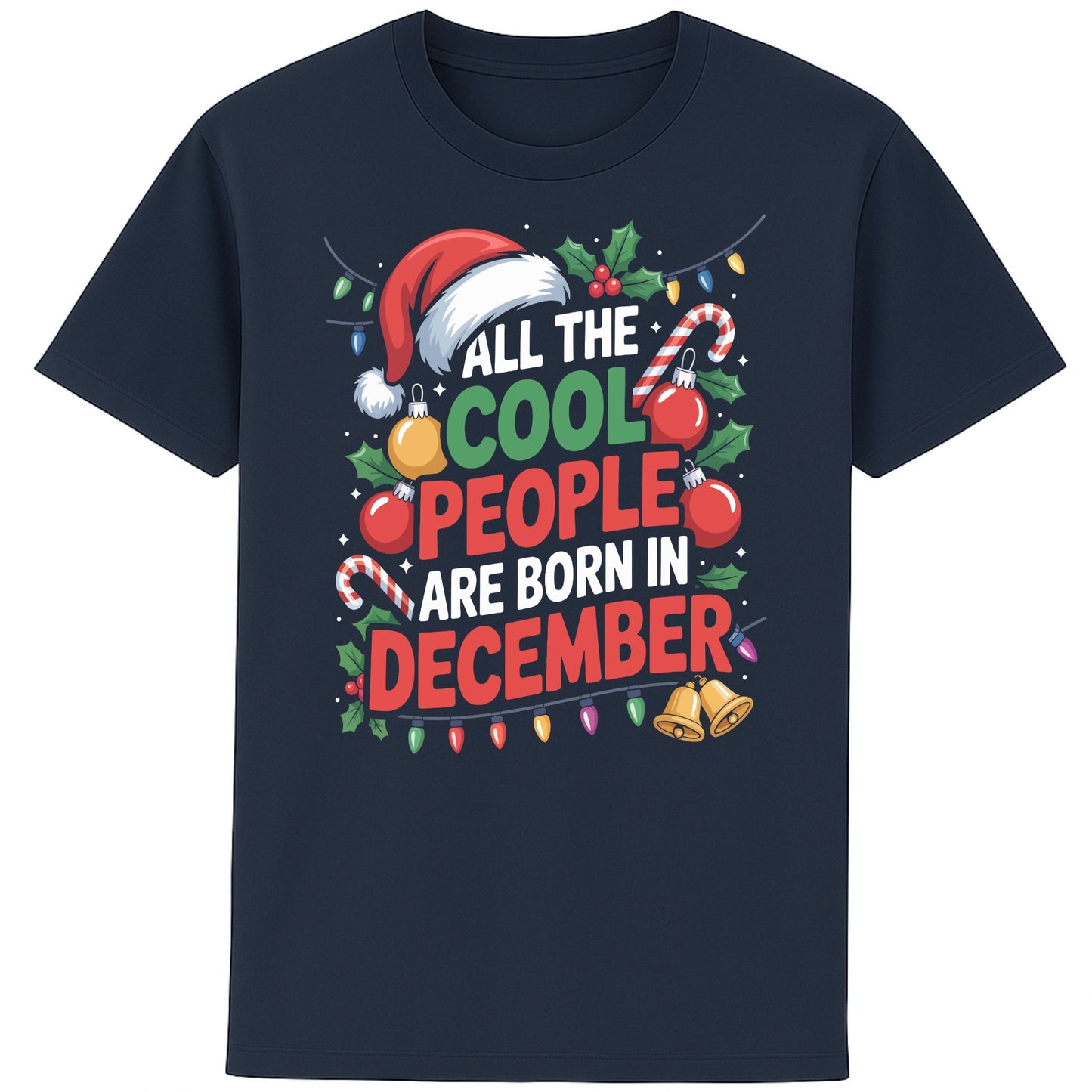 All The Cool People Are Born In December T-Shirt featuring festive Christmas typography with Santa hat, candy canes, holly, baubles, and colourful Christmas lights on a navy unisex tee, perfect funny December birthday shirt and Christmas birthday gift.