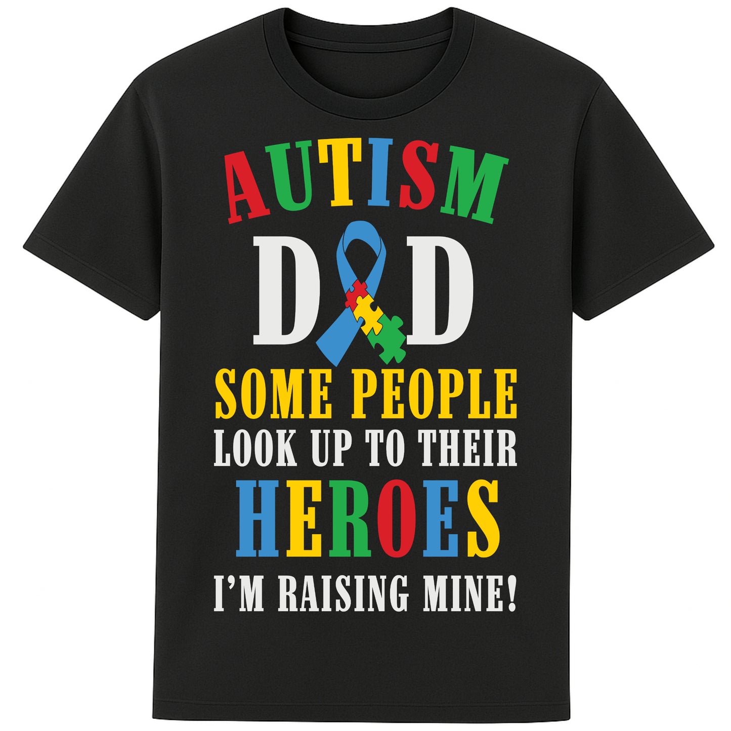 A black t-shirt with bold, colorful text reading: AUTISM DAD SOME PEOPLE LOOK UP TO THEIR HEROES I'M RAISING MINE," The design celebrates fatherhood and pride in raising a child with autism.
