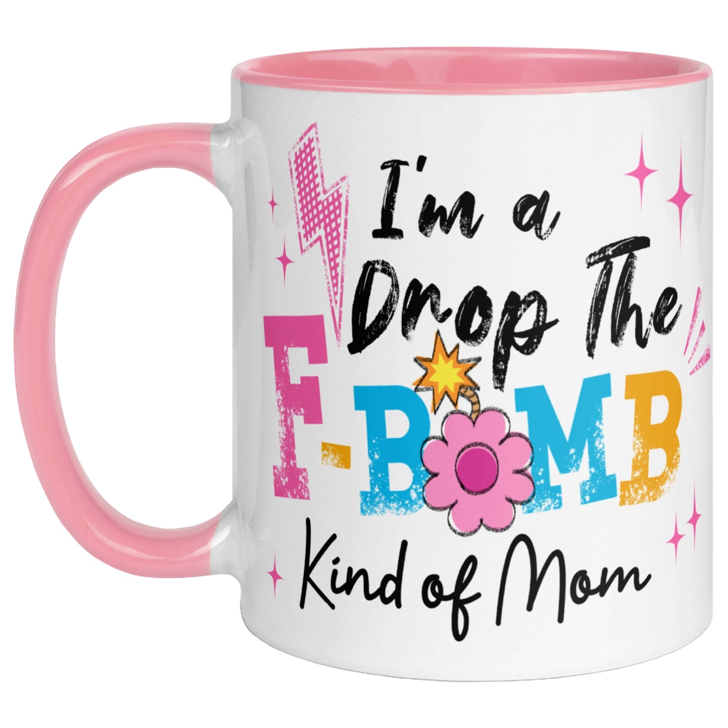 pink handle and pink interior coffee mug featuring the phrase "I'm A Drop The F-Bomb Kind Of Mom" in colourful retro lettering with floral accents, funny mom coffee mug gift.