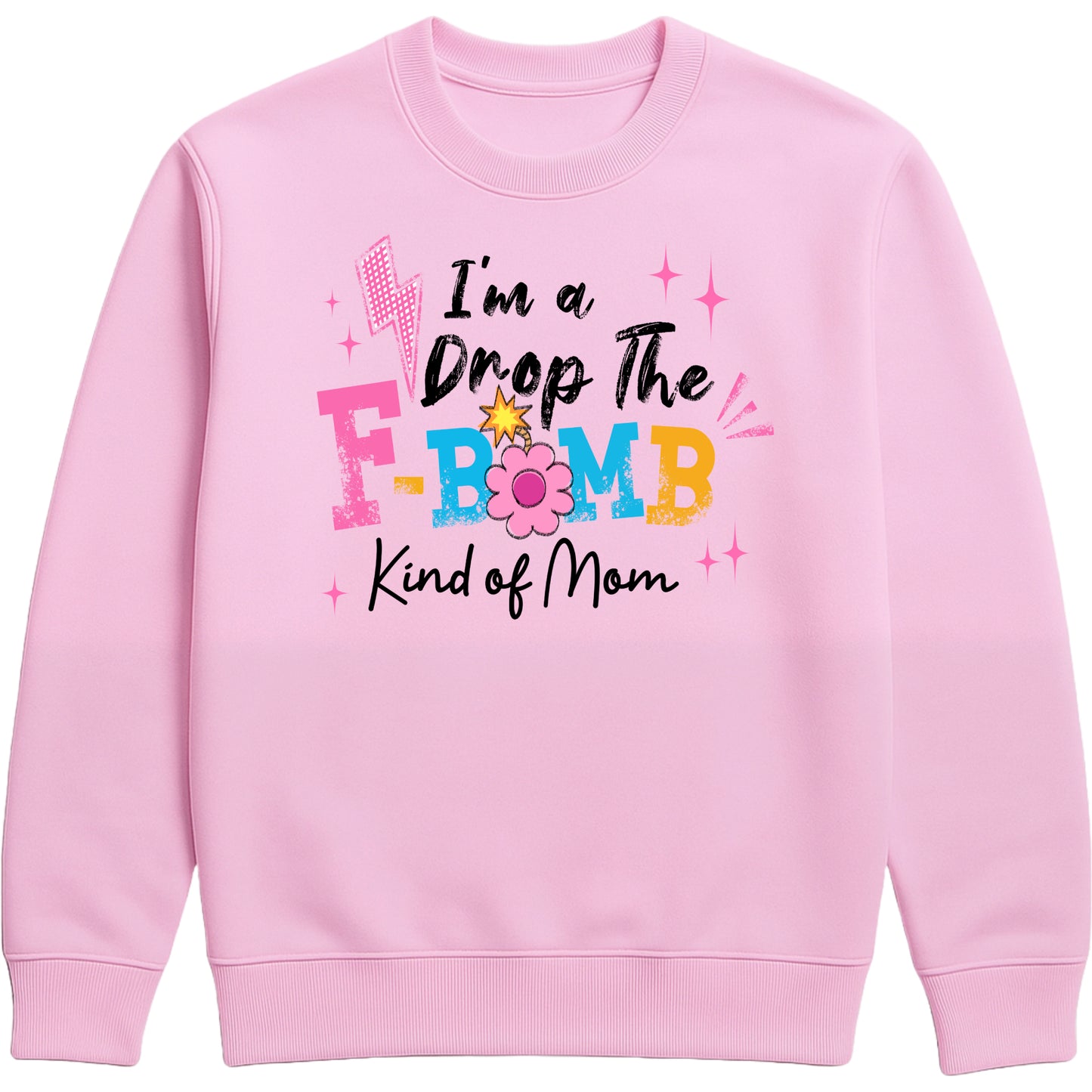 funny baby pink motherhood sweatshirt featuring "I'm A Drop The F-Bomb Kind Of Mom" slogan in colourful retro lettering and floral graphics.