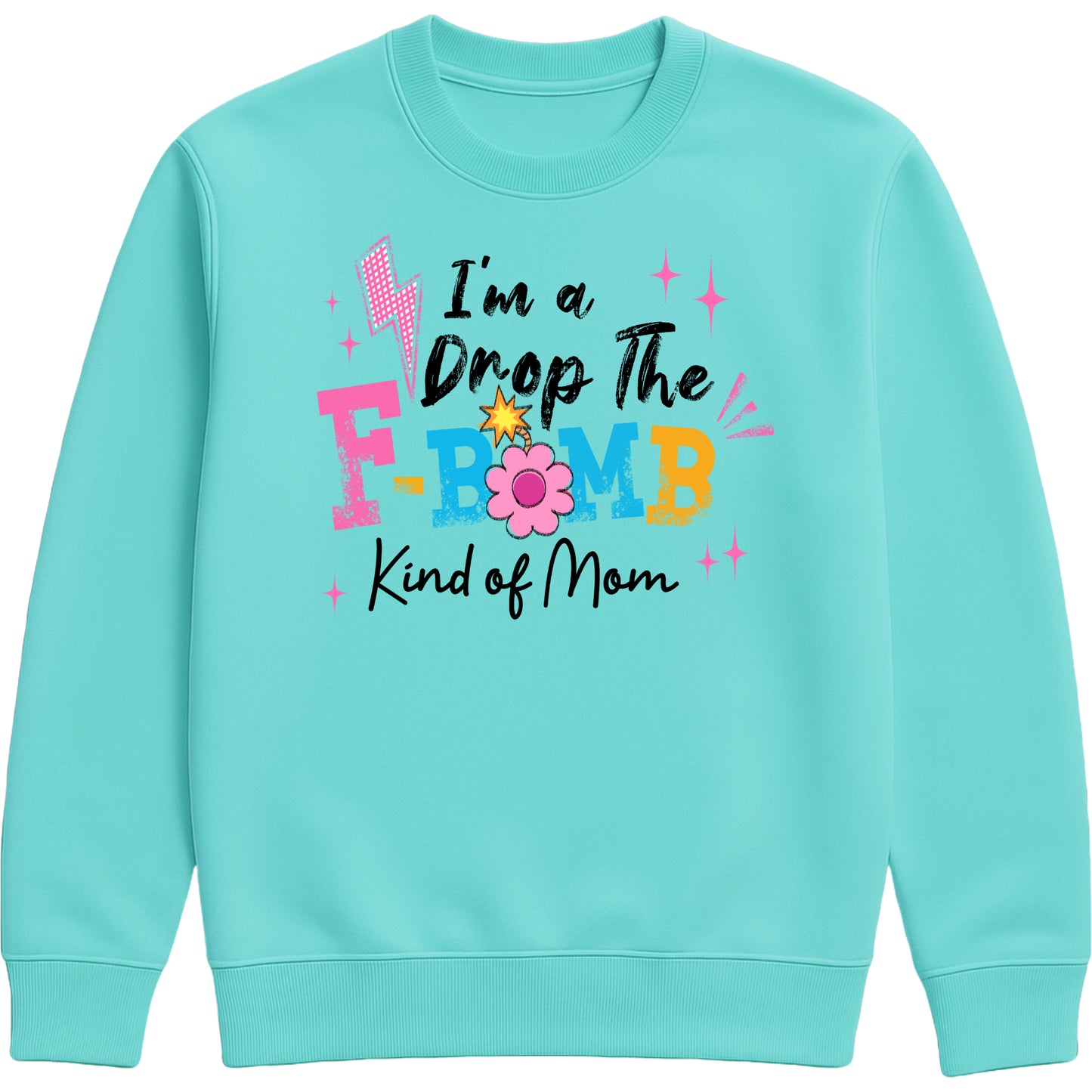 funny peppermint colour motherhood sweatshirt featuring "I'm A Drop The F-Bomb Kind Of Mom" slogan in colourful retro lettering and floral graphics.