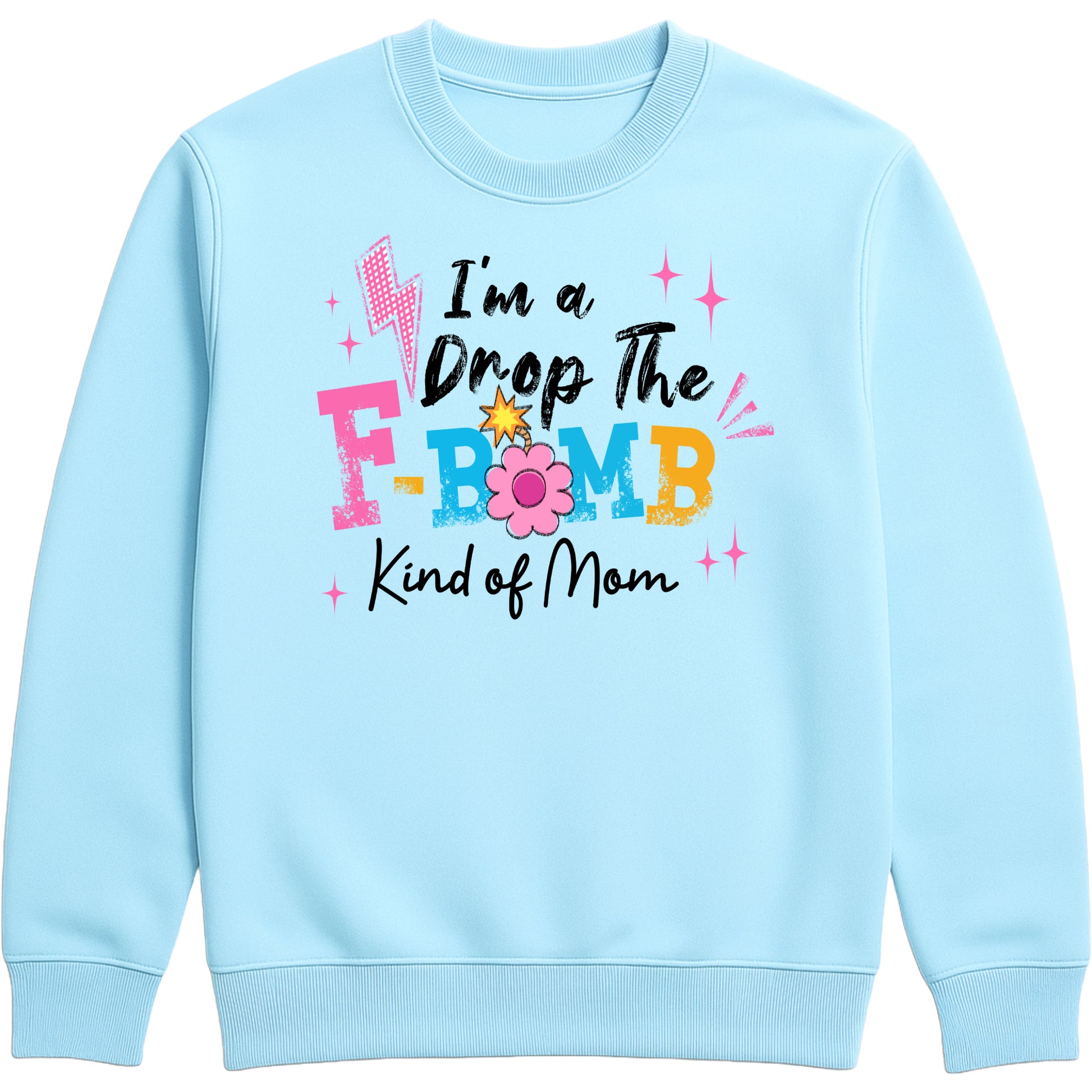 funny sky blue motherhood sweatshirt featuring "I'm A Drop The F-Bomb Kind Of Mom" slogan in colourful retro lettering and floral graphics.