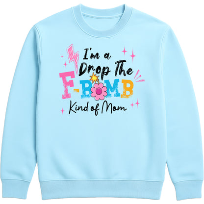 funny sky blue motherhood sweatshirt featuring "I'm A Drop The F-Bomb Kind Of Mom" slogan in colourful retro lettering and floral graphics.