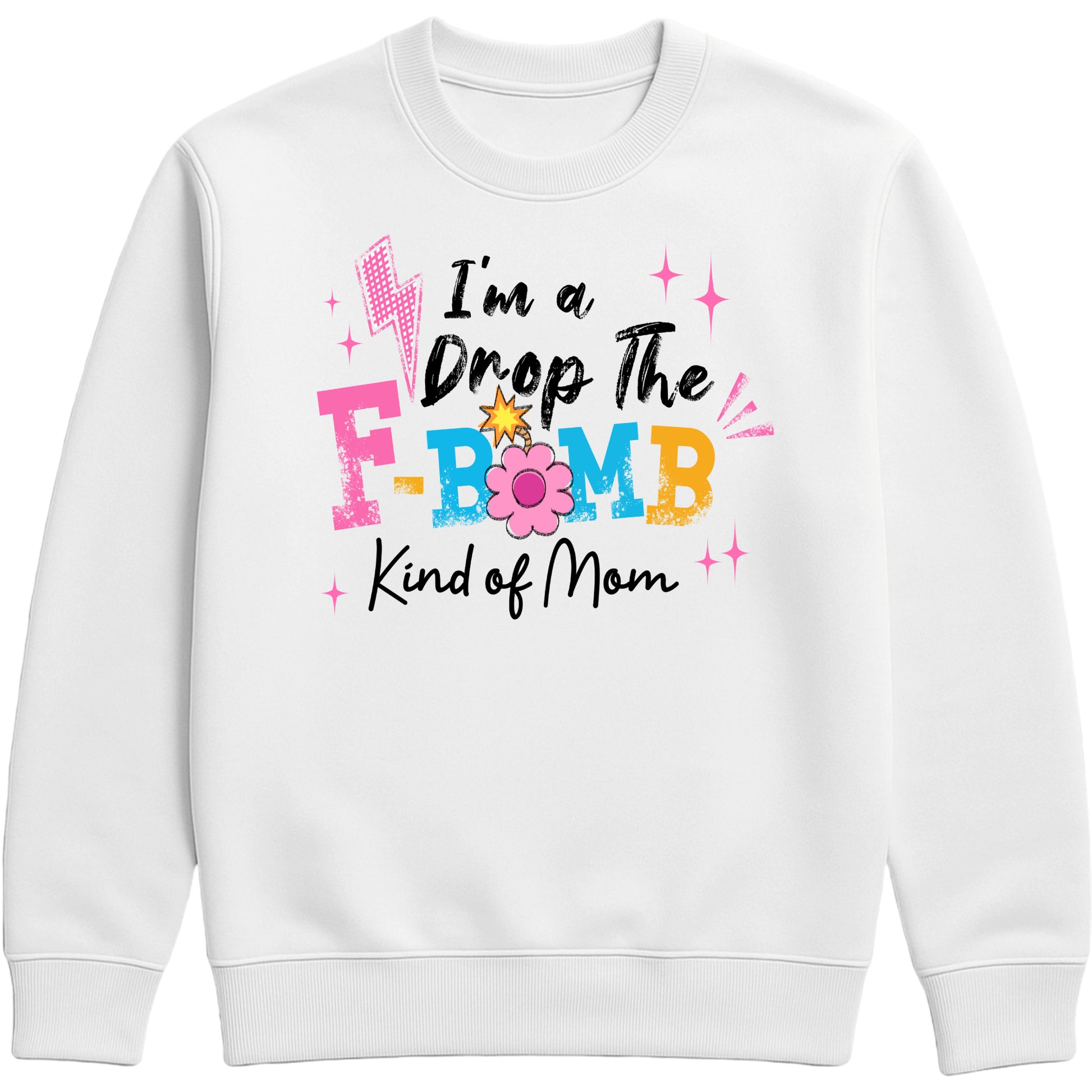funny white motherhood sweatshirt featuring "I'm A Drop The F-Bomb Kind Of Mom" slogan in colourful retro lettering and floral graphics.