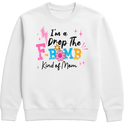 funny white motherhood sweatshirt featuring "I'm A Drop The F-Bomb Kind Of Mom" slogan in colourful retro lettering and floral graphics.