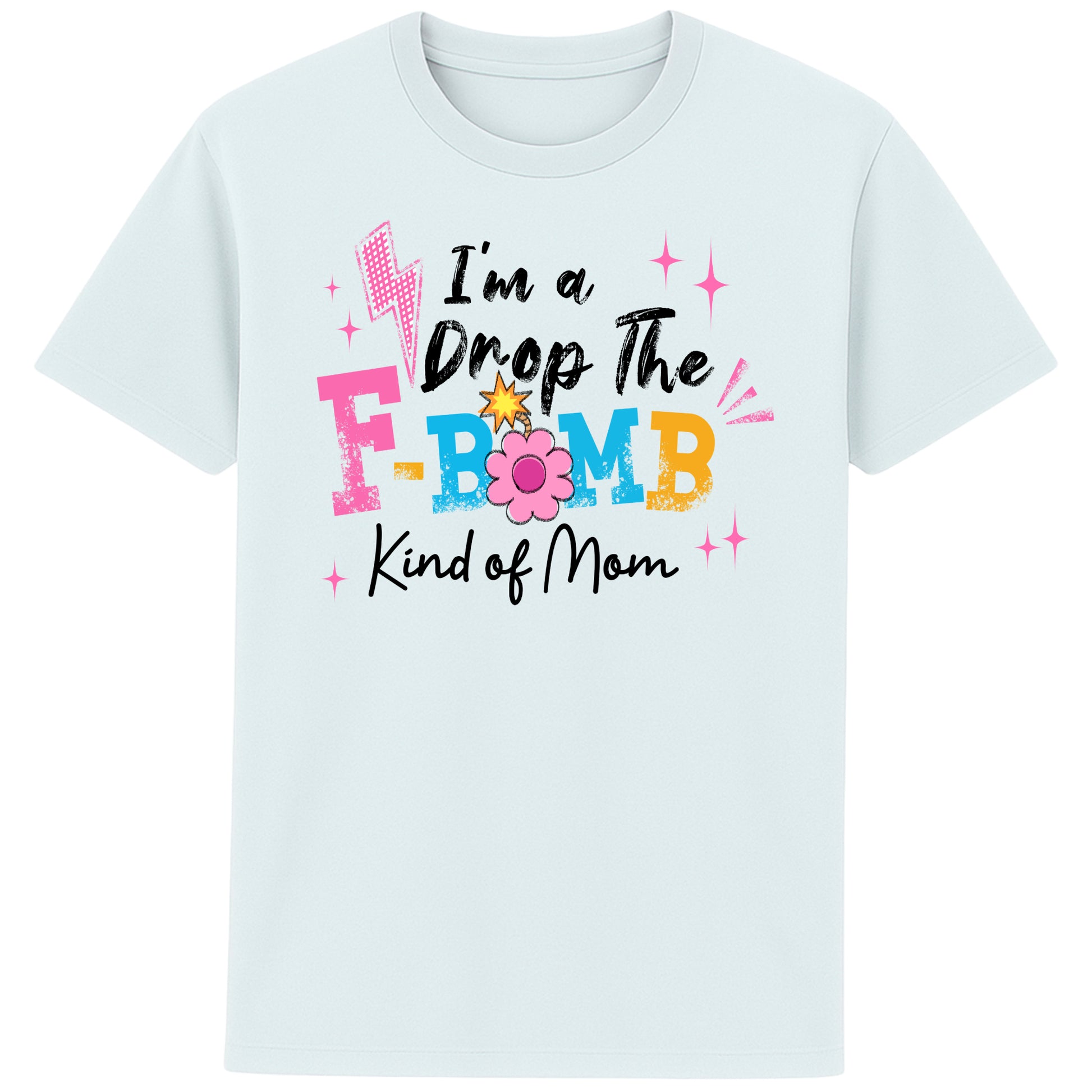 "blue ice t-shirt with colorful text reading ‘I’m a Drop the F-Bomb Kind of Mom’ with sparkles, lightning bolts, and flower graphic."