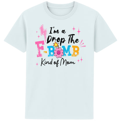 "blue ice t-shirt with colorful text reading ‘I’m a Drop the F-Bomb Kind of Mom’ with sparkles, lightning bolts, and flower graphic."
