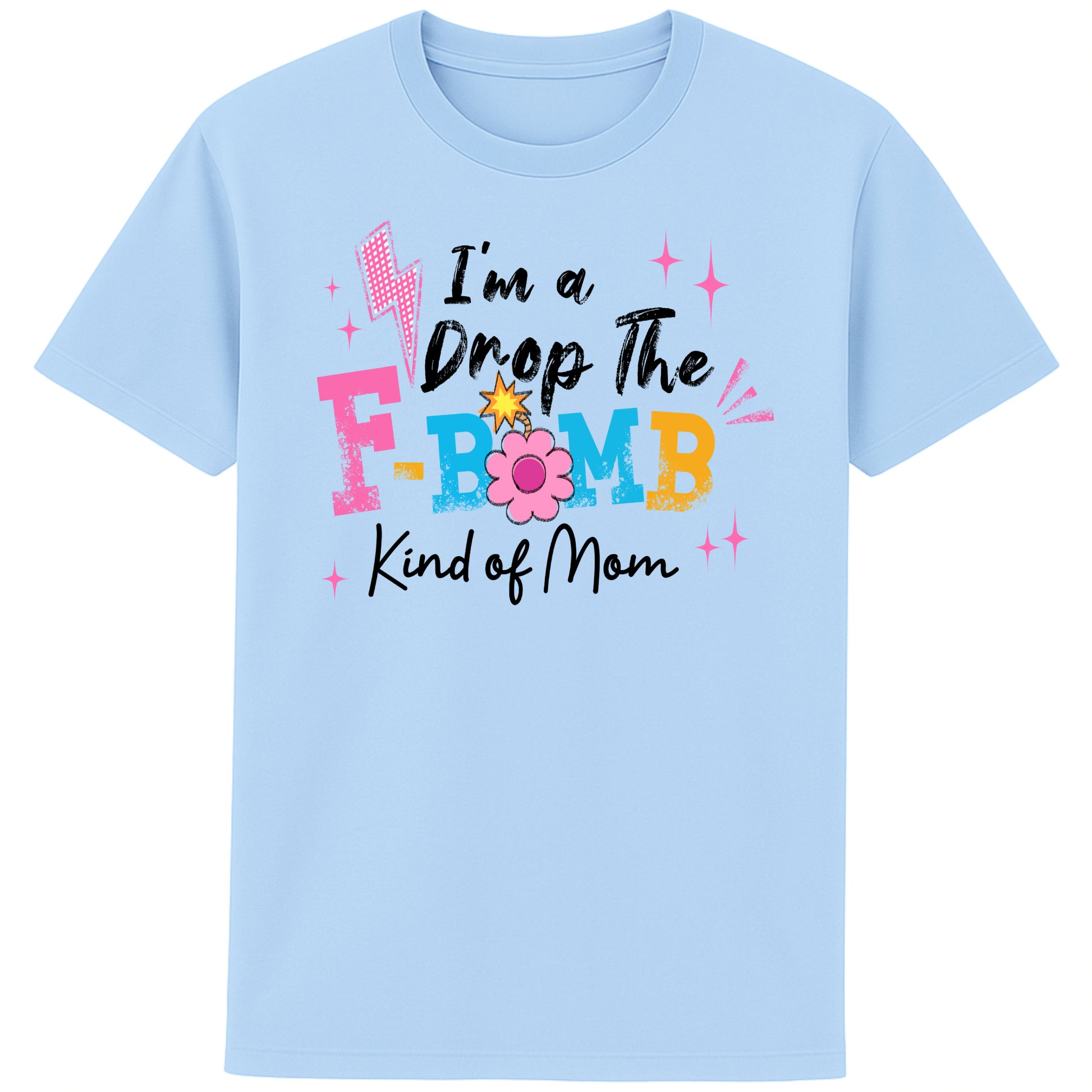 "blue t-shirt with colorful text reading ‘I’m a Drop the F-Bomb Kind of Mom’ with sparkles, lightning bolts, and flower graphic."