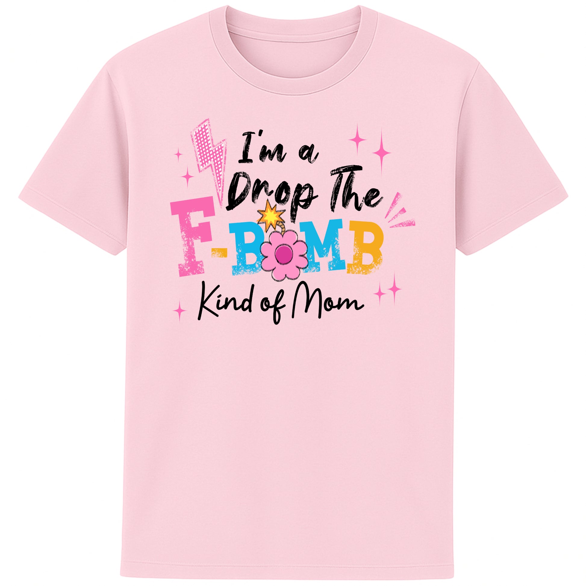 "Pink t-shirt with colorful text reading ‘I’m a Drop the F-Bomb Kind of Mom’ with sparkles, lightning bolts, and flower graphic."