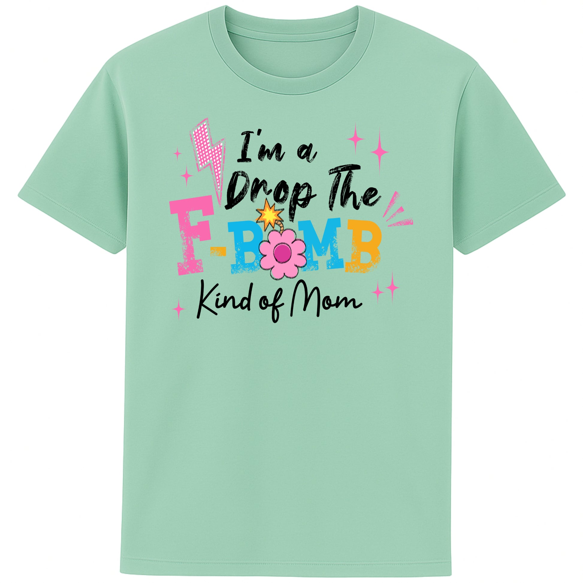 "misty jade t-shirt with colorful text reading ‘I’m a Drop the F-Bomb Kind of Mom’ with sparkles, lightning bolts, and flower graphic."