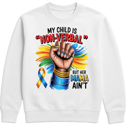 White sweatshirt featuring the quote "My Child Is Non Verbal But Her Mama Ain't" with a raised fist, colourful autism awareness ribbon, and vibrant autism advocacy design promoting autism acceptance, inclusion, and support for autism moms.