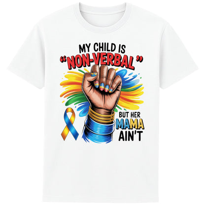 White Autism mom shirt featuring raised fist, autism awareness ribbon, and the quote "My Child Is Non Verbal But Her Mama Ain't" on a white t-shirt promoting autism acceptance and advocacy.