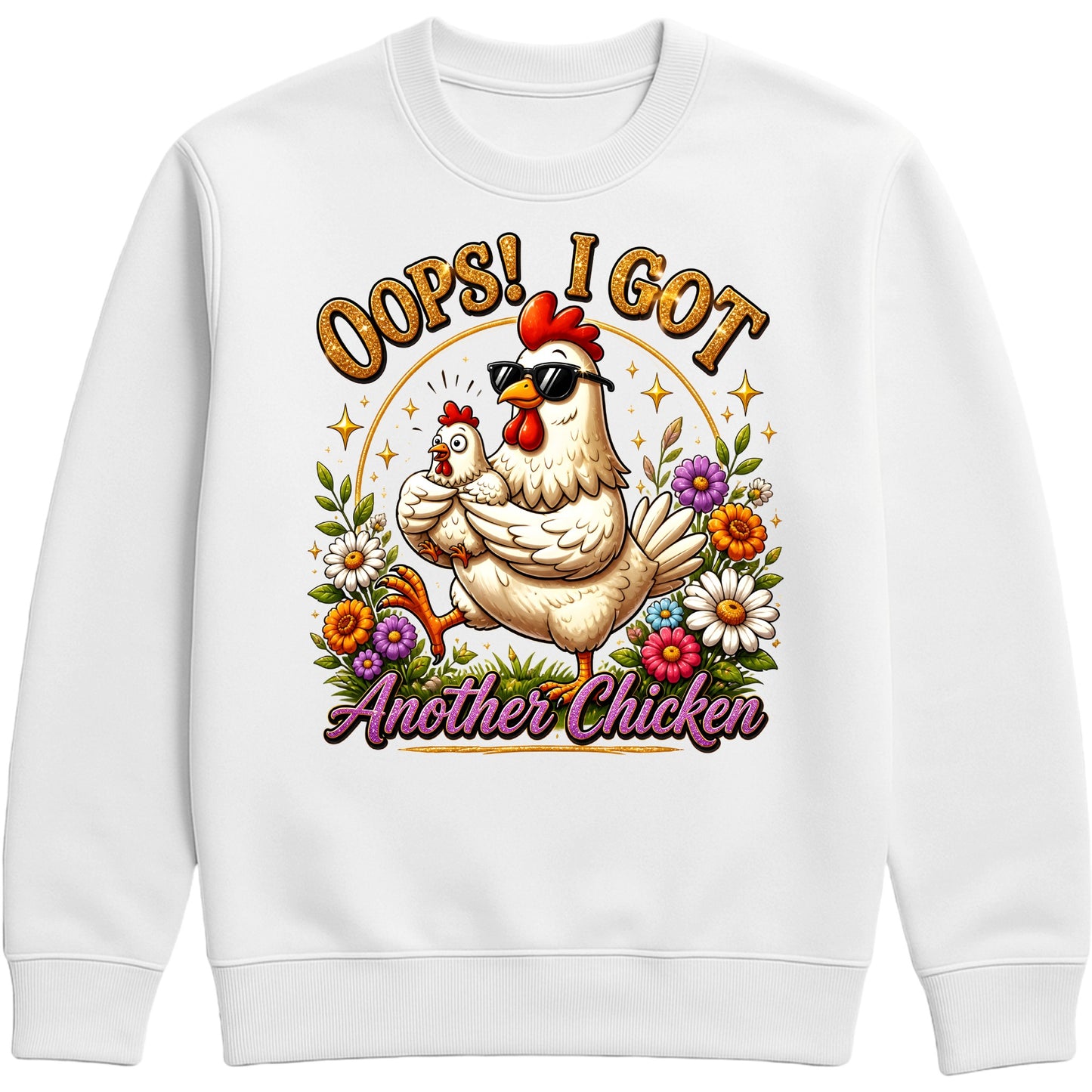 White Oops! I Got Another Chicken Sweatshirt featuring a funny hen wearing sunglasses with a chick, colourful wildflowers and playful farmhouse artwork for chicken lovers.