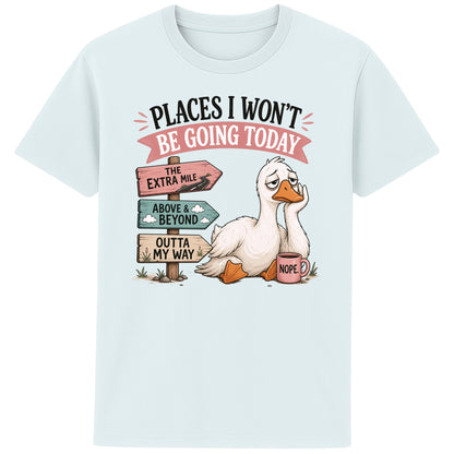 Blue ice colour Places I Won't Be Going Today funny sarcastic goose T-shirt featuring a grumpy goose holding a "Nope" coffee mug beside humorous signposts pointing to "The Extra Mile", "Outta My Way" and "Above & Beyond".