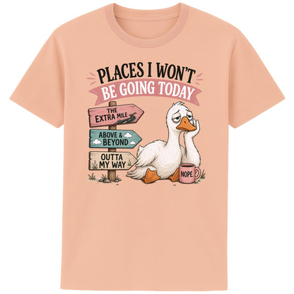 Fraiche peche colour Places I Won't Be Going Today funny sarcastic goose T-shirt featuring a grumpy goose holding a "Nope" coffee mug beside humorous signposts pointing to "The Extra Mile", "Outta My Way" and "Above & Beyond".