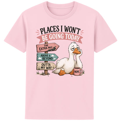 Pink Places I Won't Be Going Today funny sarcastic goose T-shirt featuring a grumpy goose holding a "Nope" coffee mug beside humorous signposts pointing to "The Extra Mile", "Outta My Way" and "Above & Beyond".