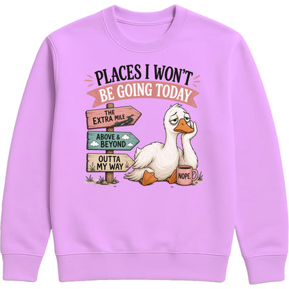 Places I Won't Be Going Today Sweatshirt – Proudly Going Absolutely Nowhere