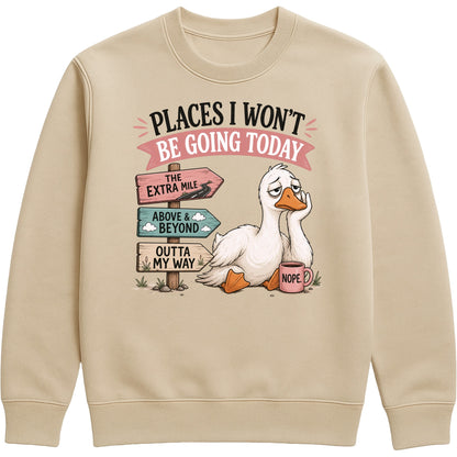 Places I Won't Be Going Today Sweatshirt – Proudly Going Absolutely Nowhere