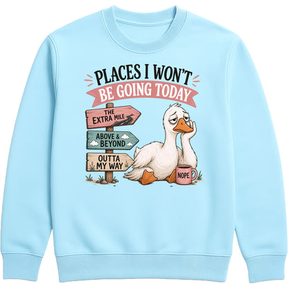 Places I Won't Be Going Today Sweatshirt – Proudly Going Absolutely Nowhere