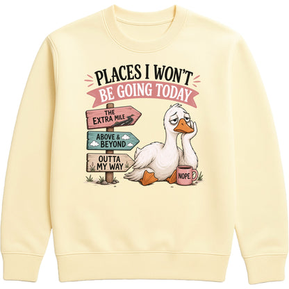 Places I Won't Be Going Today Sweatshirt – Proudly Going Absolutely Nowhere