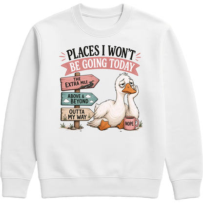 Places I Won't Be Going Today Sweatshirt – Proudly Going Absolutely Nowhere
