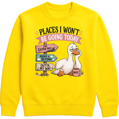 Places I Won't Be Going Today Sweatshirt – Proudly Going Absolutely Nowhere